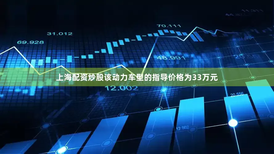 上海配资炒股该动力车型的指导价格为33万元