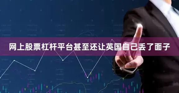 网上股票杠杆平台甚至还让英国自己丢了面子