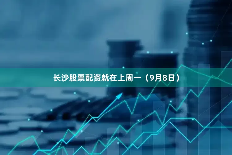 长沙股票配资就在上周一（9月8日）